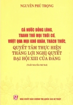Cả Nước Đồng Lòng, Tranh Thủ Mọi Thời Cơ, Vượt Qua Mọi Khó Khăn, Thách Thức, Quyết Tâm Thực Hiện Thắng Lợi Nghị Quyết Đại Hội XIII Của Đảng