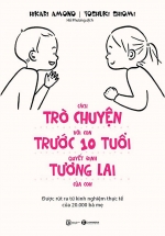 Cách Trò Chuyện Với Con Trước 10 Tuổi Quyết Định Tương Lai Của Con