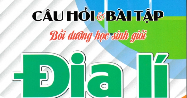 Câu Hỏi Và Bài Tập Bồi Dưỡng Học Sinh Giỏi Địa Lí 11 (Dùng Chung Cho Các Bộ SGK Hiện Hành)
