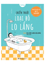 Chiến Thuật Loại Bỏ Lo Lắng – Dành Cho Người Lười: Đọc Ít, Nghĩ Nhiều