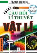 Chinh Phục Câu Hỏi Lí Thuyết Vật Lý Theo Chủ Đề – Quyển Thượng