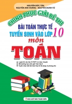 Chinh Phục Giải Đề Thi Bài Toán Thực Tế Tuyển Sinh Vào Lớp 10 Môn Toán (Đề Tích Hợp Kiến Thức Các Môn)