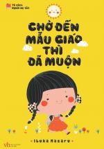 Sách Nuôi Dạy Con – Chờ Đến Mẫu Giáo Thì Đã Muộn