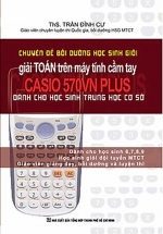 Chuyên Đề Bồi Dưỡng Học Sinh Giỏi Giải Toán Trên Máy Tính Cầm Tay Casio 570VN Plus – THCS
