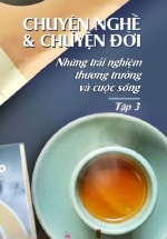 Chuyện Nghề & Chuyện Đời: Những Trải Nghiệm Thương Trường Và Cuộc Sống – Tập 3