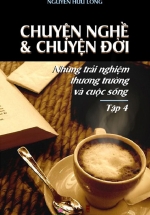 Chuyện Nghề & Chuyện Đời: Những Trải Nghiệm Thương Trường Và Cuộc Sống – Tập 4