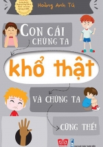 Con Cái Chúng Ta Khổ Thật Và Chúng Ta Cũng Thế!