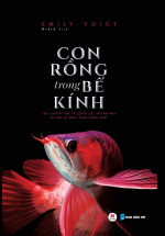 Con Rồng Trong Bể Kính – Câu Chuyện Thật Về Quyền Lực, Nỗi Ám Ảnh Và Loài Cá Đáng Thèm Muốn Nhất