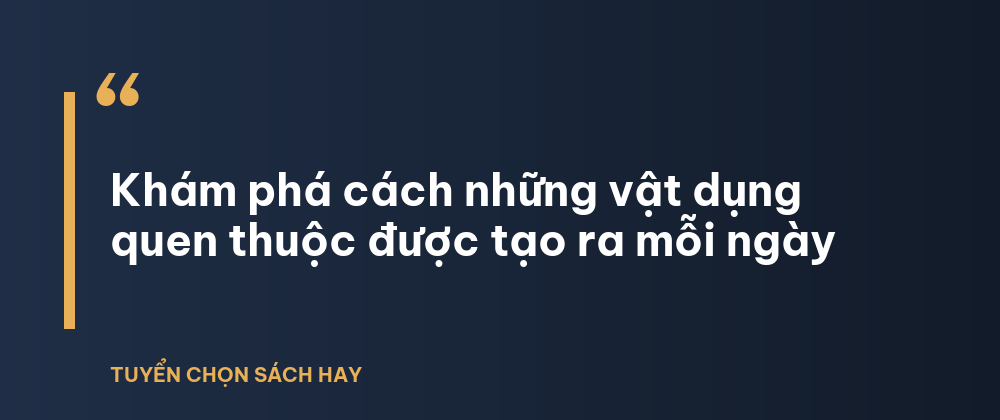 Sách Những thứ PHỨC TẠP và TO LỚN được tạo ra như thế nào? 2 - Tuyển Chọn Sách Hay Khám phá cách những vật dụng quen thuộc được tạo ra mỗi ngày