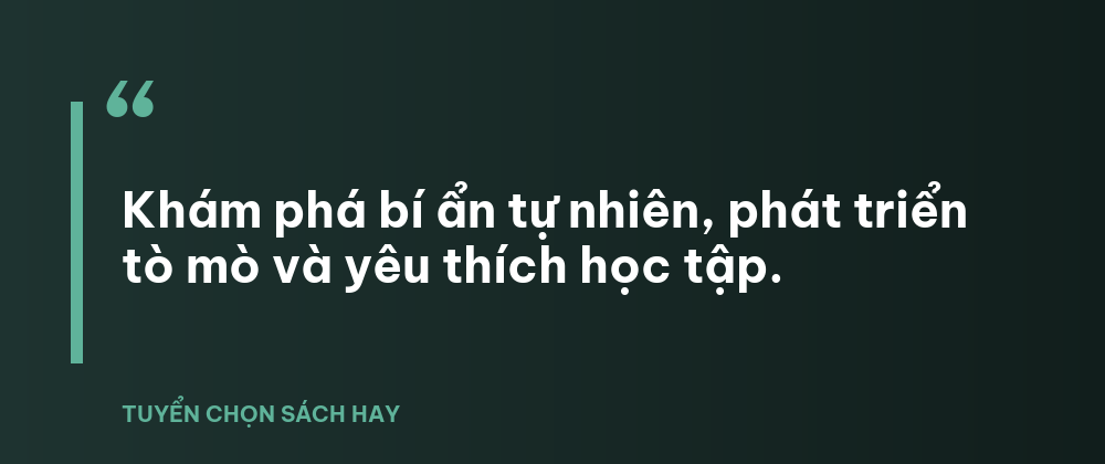 Khám phá bí ẩn tự nhiên, phát triển tò mò và yêu thích học tập.