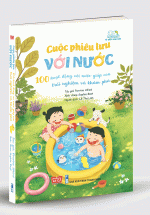 Cuộc Phiêu Lưu Với Nước – 100 Hoạt Động Với Nước Giúp Con Trải Nghiệm Và Khám Phá