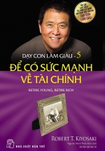 Dạy Con Làm Giàu (Tập 5) – Để Có Sức Mạnh Về Tài Chính