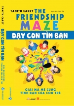 Dạy Con Tìm Bạn (Giải Mã Mê Cung Tình Bạn Của Con Trẻ)