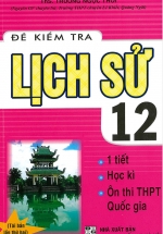 Đề Kiểm Tra Lịch Sử 12 – 15 Phút – 1 Tiết – Học Kì (Tái Bản)