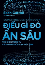 Điều Gì Đó Ẩn Sâu – Thế Giới Lượng Tử Và Không – Thời Gian Đột Sinh