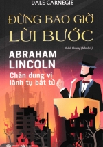 Đừng Bao Giờ Lùi Bước – Abraham Lincoln – Chân Dung Vị Lãnh Tụ Bất Tử (Sbooks)