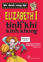 Nổi Danh Vang Dội – Elizabeth I Và Tính Khí Kinh Khủng