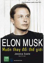 Elon Musk – Muốn Thay Đổi Thế Giới