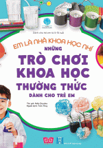 Em Là Nhà Khoa Học Nhí – Những Trò Chơi Khoa Học Thường Thức Dành Cho Trẻ Em