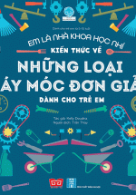 Em Là Nhà Khoa Học Nhí – Kiến Thức Về Những Loại Máy Móc Đơn Giản Dành Cho Trẻ Em