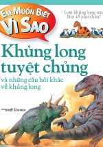 Em Muốn Biết Vì Sao – Khủng Long Tuyệt Chủng Và Những Câu Hỏi Khác Về Khủng Long