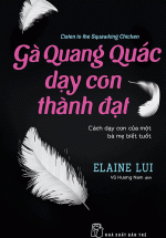 Gà Quang Quác Dạy Con Thành Đạt: Cách Dạy Con Của Một Bà Mẹ Biết Tuốt