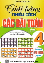 Giải Bằng Nhiều Cách Các Bài Toán Lớp 4 (Dùng Chung Cho Các Bộ SGK Hiện Hành)