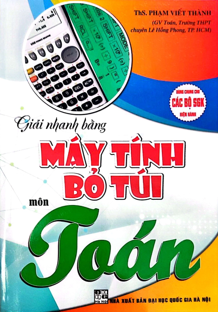 Giải Nhanh Bằng Máy Tính Bỏ Túi Môn Toán (Dùng Chung Cho Các Bộ SGK Hiện Hành)
