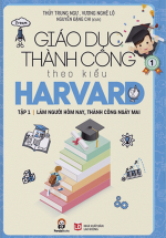 Giáo Dục Thành Công Theo Kiểu Harvard – Tập 1