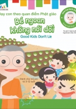 Gieo Hạt Lành Cho Con – Dạy Con Theo Quan Điểm Phật Giáo – Good Kids Don’T Lie – Bé Ngoan Không Nói Dối