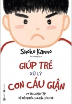 Giúp Trẻ Xử Lý Cơn Cáu Giận – 57 Bài Luyện Tập Để Điều Khiển Cơn Giận Của Trẻ