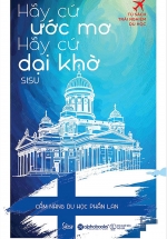 Hãy Cứ Ước Mơ, Hãy Cứ Dại Khờ – Cẩm Nang Du Học Phần Lan