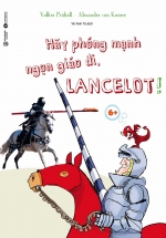 Hãy Phóng Mạnh Ngọn Giáo Đi, Lancelot!