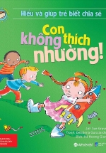 Hiểu Về Cảm Xúc Và Hành Vi Của Trẻ – Con Không Thích Nhường! (Hiểu Và Giúp Trẻ Biết Chia Sẻ)