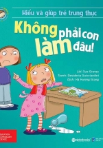 Hiểu Về Cảm Xúc Và Hành Vi Của Trẻ – Không Phải Con Làm Đâu! (Hiểu Và Giúp Trẻ Trung Thực)
