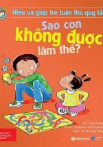 Hiểu Về Cảm Xúc Và Hành Vi Của Trẻ – Sao Con Không Được Làm Thế? (Hiểu Và Giúp Trẻ Tuân Thủ Quy Tắc)