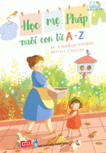 Học Mẹ Pháp Nuôi Con Từ A – Z