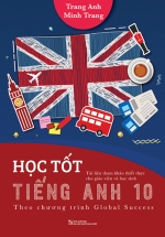 Học Tốt Tiếng Anh 10 – Theo Chương Trình Global Success (Tài Liệu Tham Khảo Thiết Thực Cho Giáo Viên Và Học Sinh)