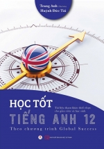 Học Tốt Tiếng Anh 12 – Theo Chương Trình Global Success (Tài Liệu Tham Khảo Thiết Thực Cho Giáo Viên Và Học Sinh)