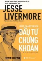 Hồi Ức Của Một Thiên Tài Đầu Tư Chứng Khoán – Jesse Livermore – Reminiscences Of A Stock Operator