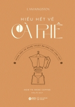 How To Make Coffee – Hiểu Hết Về Cà Phê