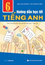 Hướng Dẫn Học Tốt Tiếng Anh 6 (Theo Chương Trình Mới Của Bộ GD – ĐT)