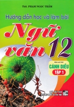 Hướng Dẫn Học Và Làm Bài Ngữ Văn 12 – Tập 1 (Bám Sát SGK Cánh Diều)