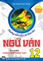Hướng Dẫn Học Và Làm Bài Ngữ Văn 12 – Tập 1 (Bám Sát SGK Chân Trời Sáng Tạo)
