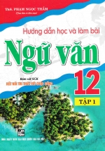 Hướng Dẫn Học Và Làm Bài Ngữ Văn 12 – Tập 1 (Bám Sát SGK Kết Nối Tri Thức Với Cuộc Sống)