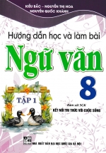Hướng Dẫn Học Và Làm Bài Ngữ Văn 8 – Tập 1 (Bám Sát SGK Kết Nối Tri Thức Với Cuộc Sống)