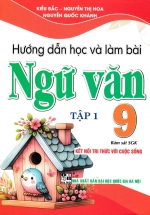 Hướng Dẫn Học Và Làm Bài Ngữ Văn 9 – Tập 1 (Bám Sát SGK Kết Nối Tri Thức Với Cuộc Sống)