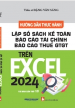 Hướng Dẫn Thực Hành Lập Sổ Sách Kế Toán, Báo Cáo Tài Chính Và Báo Cáo Thuế GTGT Trên Excel 2024