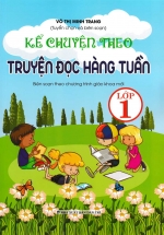 Kể Chuyện Theo Truyện Đọc Hàng Tuần Lớp 1 (Biên Soạn Theo Chương Trình Giáo Khoa Mới)