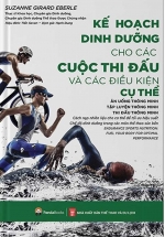 Kế Hoạch Dinh Dưỡng Cho Các Cuộc Thi Đấu Và Các Điều Kiện Cụ Thể – Ăn Uống Thông Minh, Tập Luyện Thông Minh, Thi Đấu Thông Minh